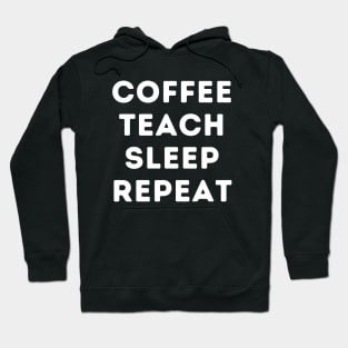 Teacher Life, Coffee, Teach, Sleep, Repeat Hoodie